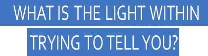 What is the light within trying to tell you